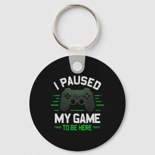 I Paused My Game To Be Here Funny Gamer Video Game Keychain