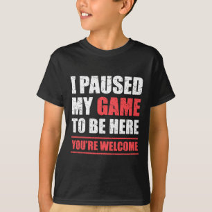 I Paused My Game To Be Here Funny Gamer Video Game T-Shirt