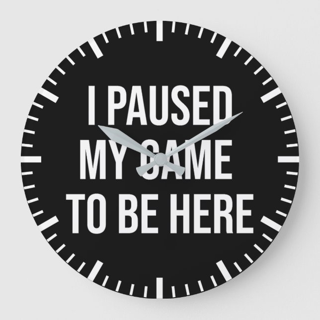I Paused My Game To Be Here - Funny Gaming Gamer Large Clock (Front)