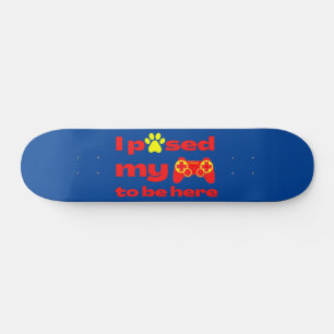 I PAUSED MY GAME TO BE HERE funny gaming Skateboard