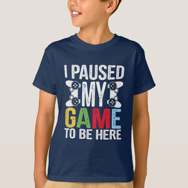 I Paused My Game to Be Here Funny Humor Video Game T-Shirt (Front)