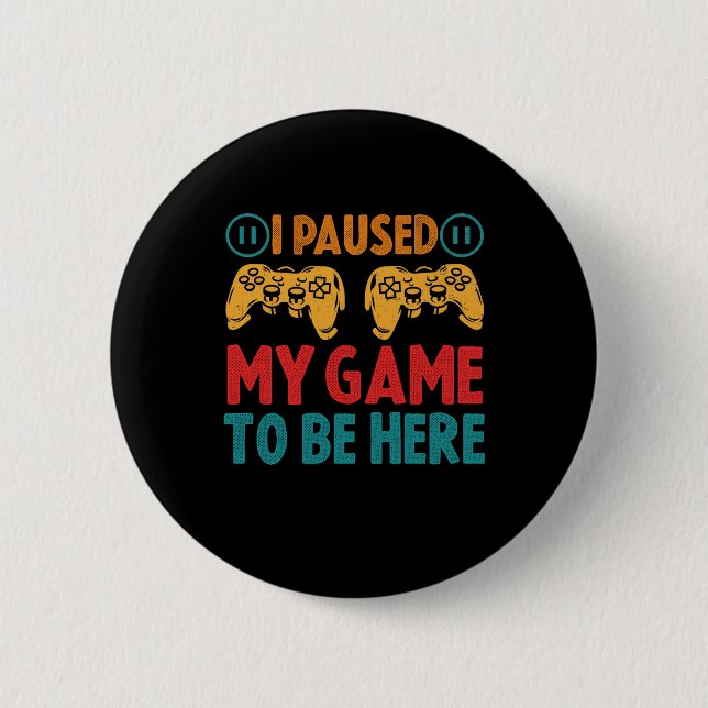 I Paused My Game to be Here Funny Sarcastic 2 Inch Round Button (Front)