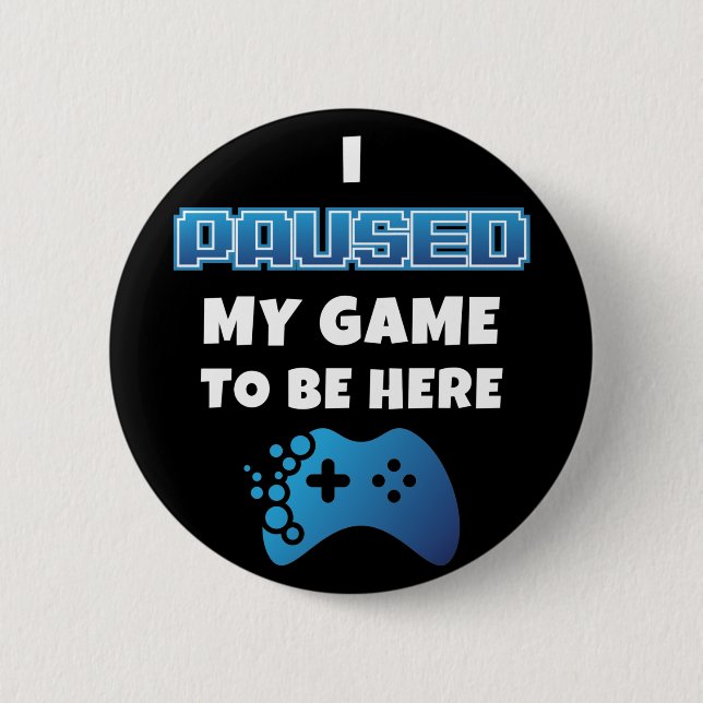 I Paused My Game to Be Here Funny Sarcastic Gamer 2 Inch Round Button (Front)