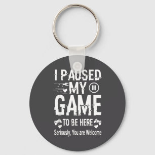 I Paused My Game To Be Here Funny Sarcastic Gamer  Keychain