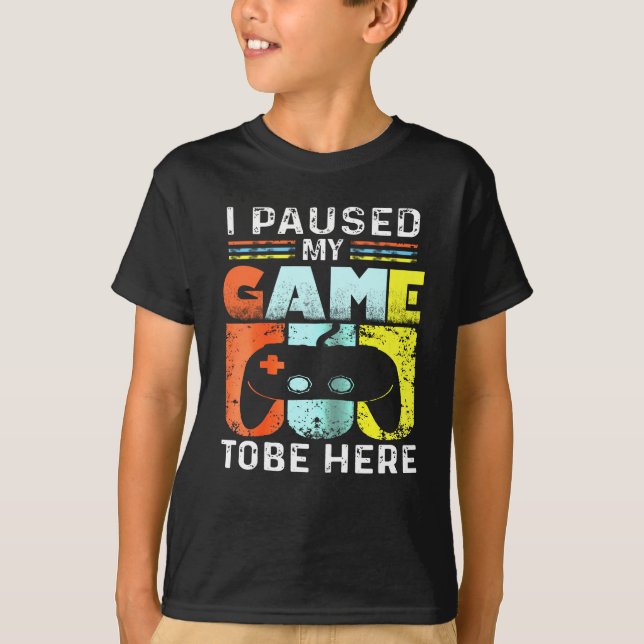 I Paused My Game To Be Here Funny Shirt For gamers (Front)