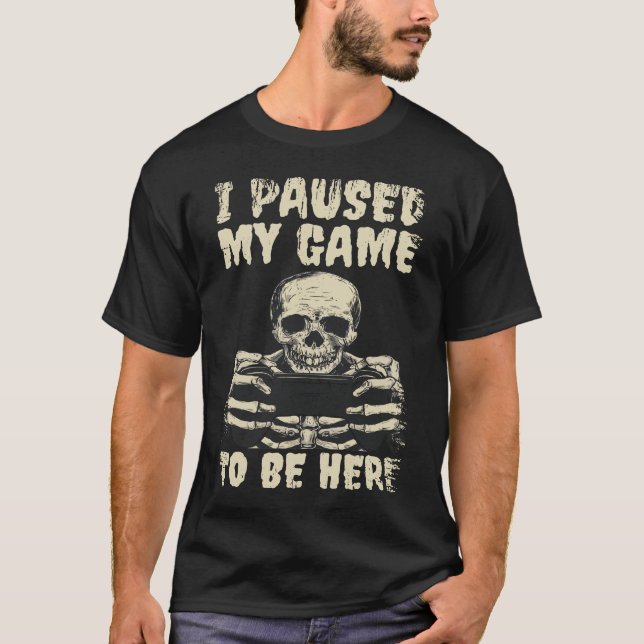 I Paused My Game To Be Here Funny Skeleton T-Shirt (Front)