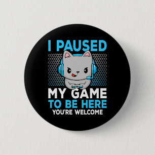 I Paused My Game To Be Here Funny Video Game Gamin 2 Inch Round Button