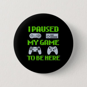 I Paused My Game To Be Here Funny Video Gamer 1 2 Inch Round Button