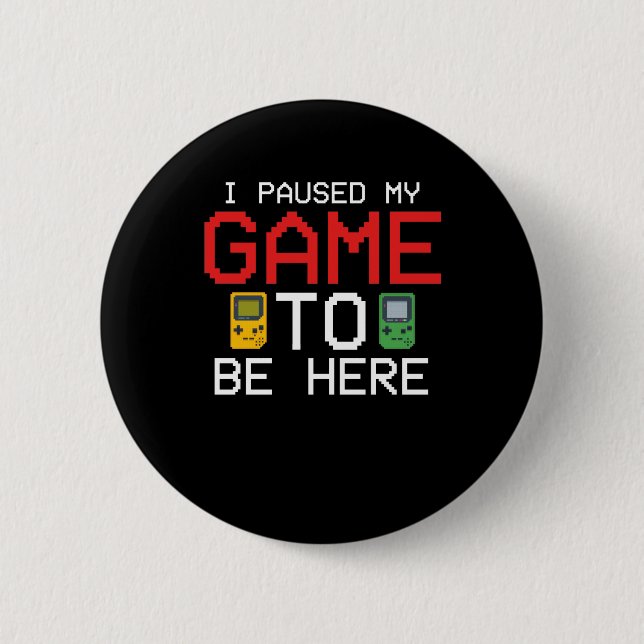 I Paused My Game To Be Here Funny Video Gamer 2 Inch Round Button (Front)