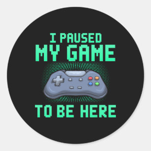 I Paused My Game To Be Here Funny Video Gamer Gami Classic Round Sticker