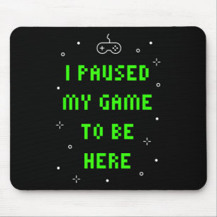 I Paused My Game To Be Here Funny Video Gamer  Mouse Pad