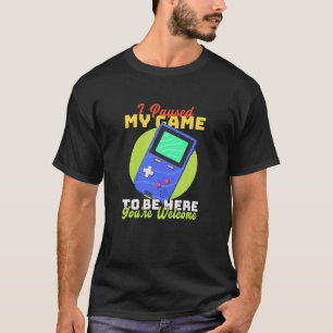 I Paused My Game To Be Here Gamer Gift T-Shirt