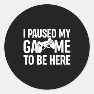 I Paused My Game To Be Here Gamer Humor Quote  Classic Round Sticker