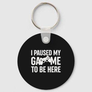 I Paused My Game To Be Here Gamer Humor Quote  Keychain