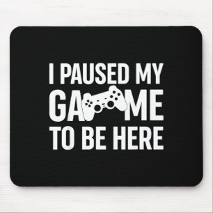 I Paused My Game To Be Here Gamer Humor Quote  Mouse Pad