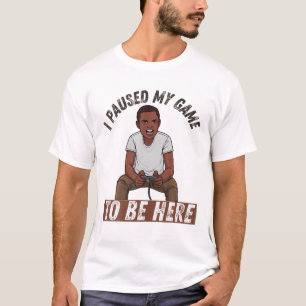 I Paused My Game To Be Here Gamer Play Video Games T-Shirt