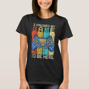 I Paused My Game To Be Here  Gamer Retro Vintage 1 T-Shirt