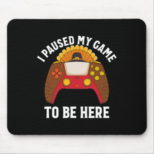 I Paused My Game To Be Here Gamer Thanksgiving Mouse Pad