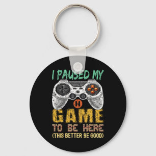 I Paused My Game To Be Here Gamer Video Game Gift Keychain