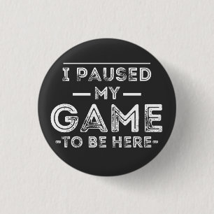 I Paused My Game to Be Here Graphic  Sarcastic Fun 1 Inch Round Button