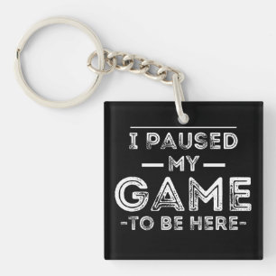 I Paused My Game to Be Here Graphic Sarcastic Fun Keychain