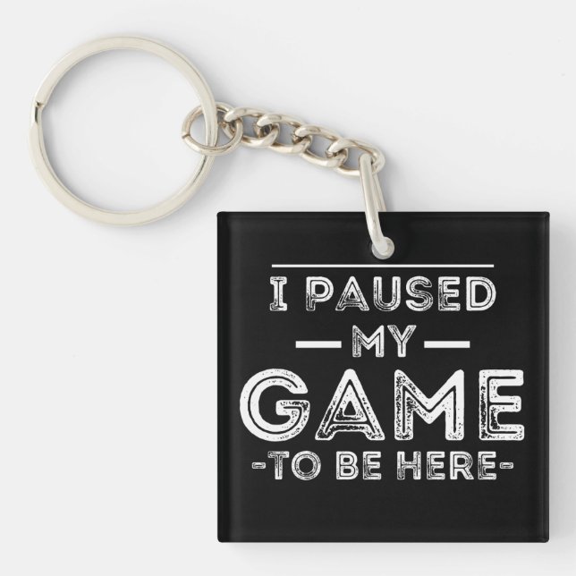 I Paused My Game to Be Here Graphic  Sarcastic Fun Keychain (Front)