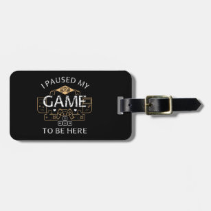 I Paused My Game to Be Here Luggage Tag