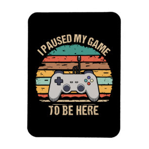 I Paused My Game To Be Here Magnet