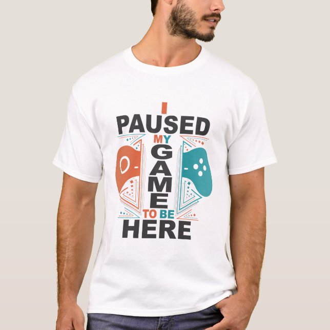 I Paused My Game to be Here Men's T-Shirt (Front)