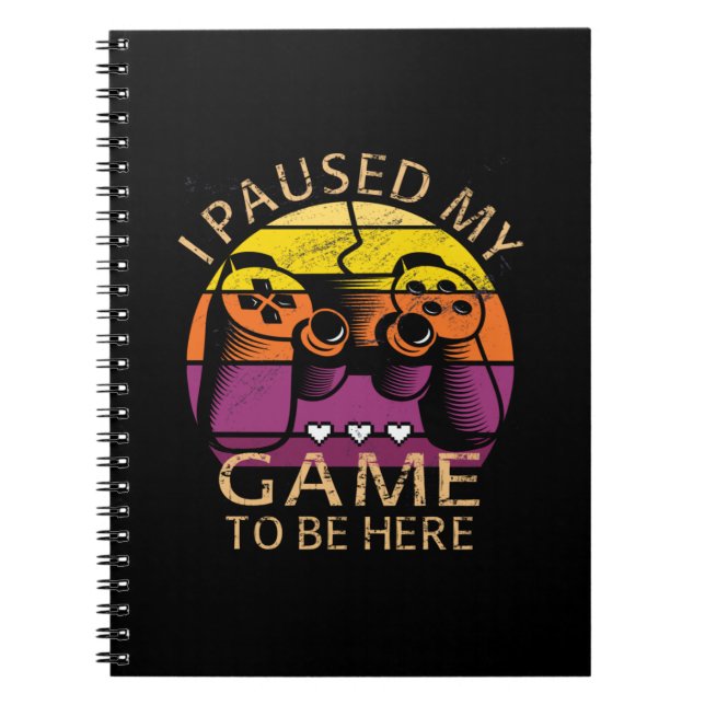 I Paused My Game to Be Here Notebook (Front)