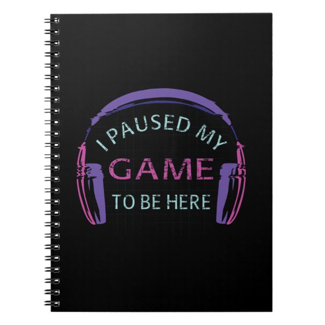 I Paused My Game to Be Here Notebook (Front)