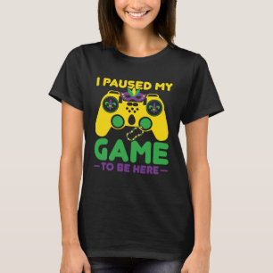 I Paused My Game To Be Here Parade Costume Mardi G T-Shirt