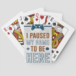 I Paused My Game To Be Here Playing Cards