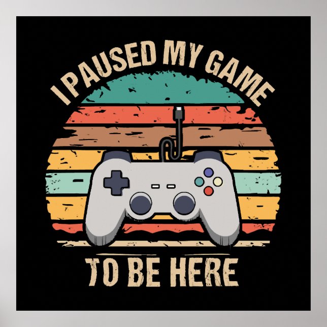 I Paused My Game To Be Here Poster (Front)
