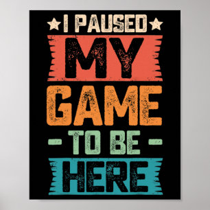 I Paused My Game To Be Here Retro Gamer Gift Poster