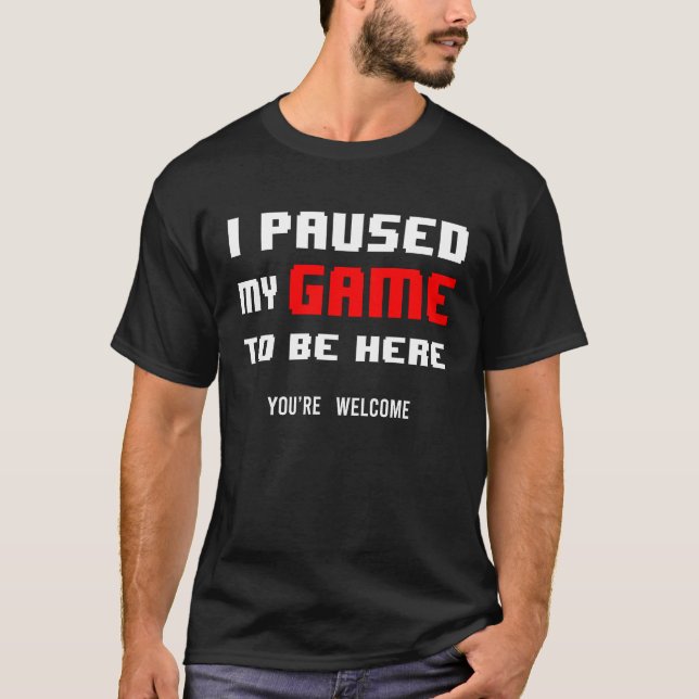 i paused my game to be here  retro gamer T-Shirt (Front)