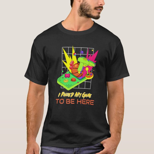 I Paused My Game To Be Here  Retro Gaming  1 T-Shirt (Front)