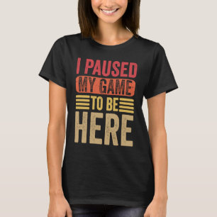 I Paused My Game To Be Here  Retro Vintage Video G T-Shirt