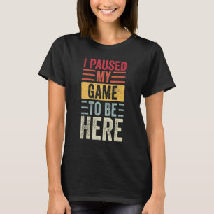 I Paused My Game To Be Here  Retro Vintage Video G T-Shirt