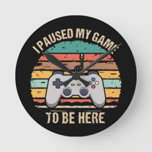 I Paused My Game To Be Here Round Clock