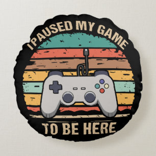 I Paused My Game To Be Here Round Pillow