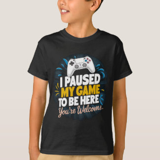 I Paused My Game To Be Here T-Shirt