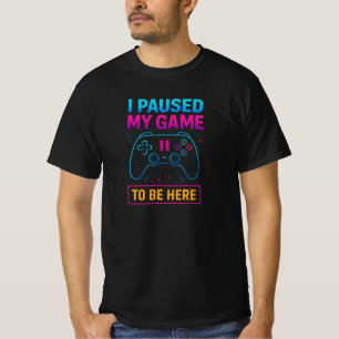 I Paused My Game to Be Here T-Shirt – Funny Gamer 