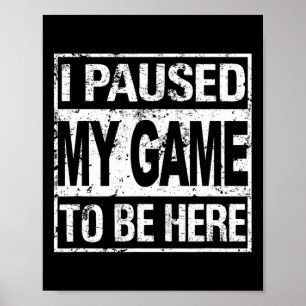 I Paused My Game To Be Here T Shirt Gamer  Poster