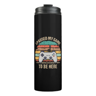 I Paused My Game To Be Here Thermal Tumbler