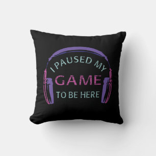 I Paused My Game to Be Here Throw Pillow