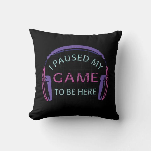 I Paused My Game to Be Here Throw Pillow (Front)