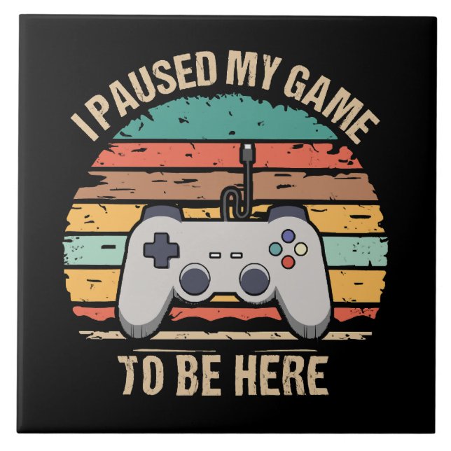 I Paused My Game To Be Here Tile (Front)