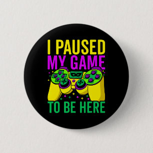 I Paused My Game To Be Here Video Game Beads Mardi 2 Inch Round Button