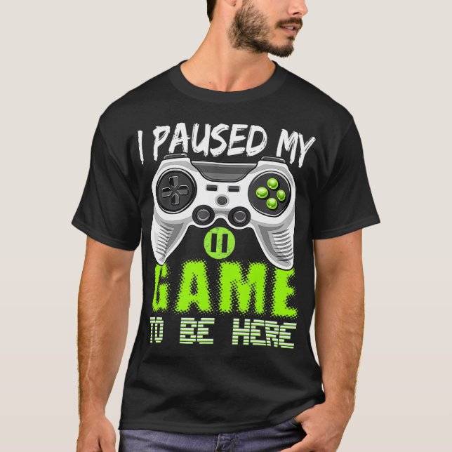 I Paused My Game To Be Here Video Game Controller  T-Shirt (Front)